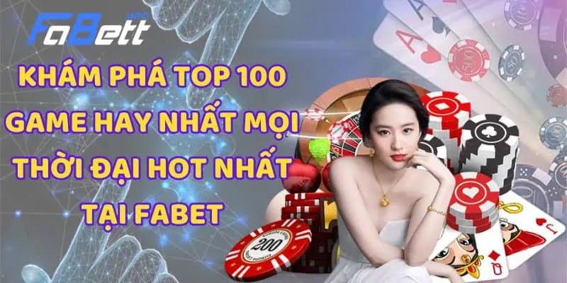 Khám Phá Top 100 Game Hay Nhất Mọi Thời Đại Hot Nhất Tại Fabet